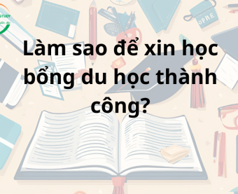 Làm sao để xin học bổng du học thành công?